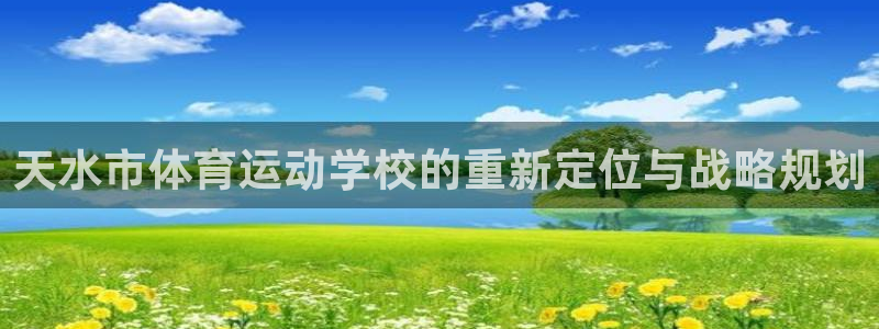 vsport体育官方正版app娱乐首页官网下载：天水