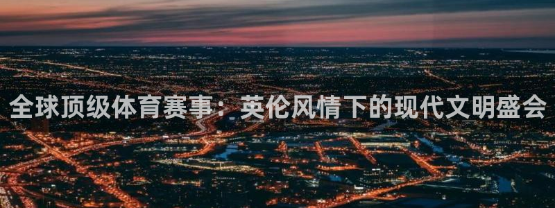 vsport体育官方集团官网：全球顶级体育赛事：英伦